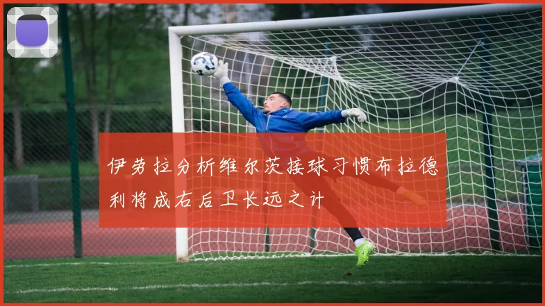 伊劳拉分析维尔茨接球习惯布拉德利将成右后卫长远之计